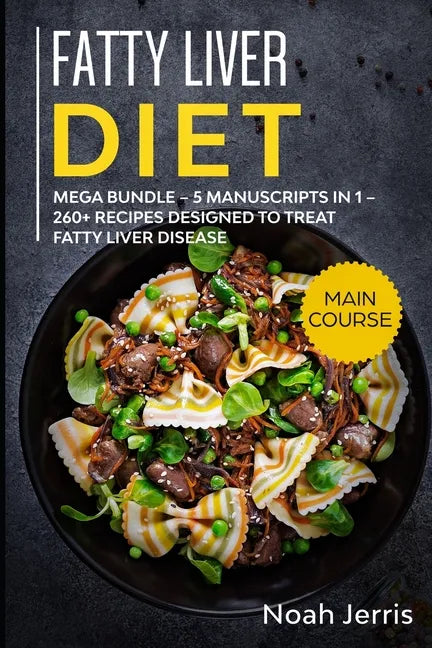 Fatty Liver Diet: MEGA BUNDLE - 5 Manuscripts in 1 - 260+ Recipes designed to treat fatty liver disease - Paperback