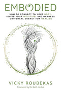 Embodied: How to Connect to Your Body, Ignite Your Intuition, and Harness Universal Energy for Healing - Paperback