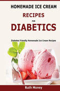 Homemade Ice Cream Recipes For Diabetics: Diabetes friendly homemade ice cream recipes - Paperback
