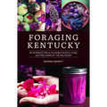 Foraging Kentucky: An Introduction to the Edible Plants, Fungi, and Tree Crops of the Southeast - Paperback