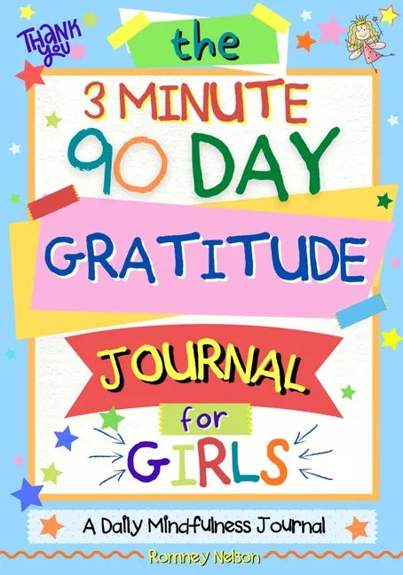 The 3 Minute, 90 Day Gratitude Journal For Girls: A Journal To Empower Young Girls With A Daily Gratitude Reflection and Participate in Mindfulness Ac - Paperback