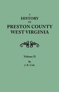 History of Preston County, West Virginia. in Two Volumes. Volume II - Paperback