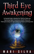Third Eye Awakening: An Essential Guide to Opening Your Third Eye Chakra and Experiencing Higher Consciousness, Psychic Visions and Clairvoyance along - Hardcover