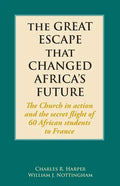 The Great Escape That Changed Africa's Future: The Church in action and the secret flight of 60 African students to France - Paperback