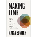 Making Time: A New Vision for Crafting a Life beyond Productivity - Hardcover