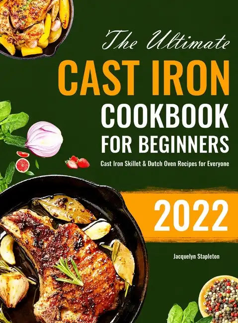 The Ultimate Cast Iron Cookbook for Beginners: Cast Iron Skillet & Dutch Oven Recipes for Everyone - Hardcover