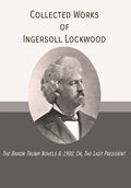 Collected Works of Ingersoll Lockwood: The Baron Trump Novels & 1900; Or, The Last President - Hardcover