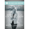 Essential Oils for Happy Living: Mother Nature's Remedy to Jumpstart Happiness - Paperback