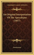 An Original Interpretation of the Apocalypse (1857) - Hardcover