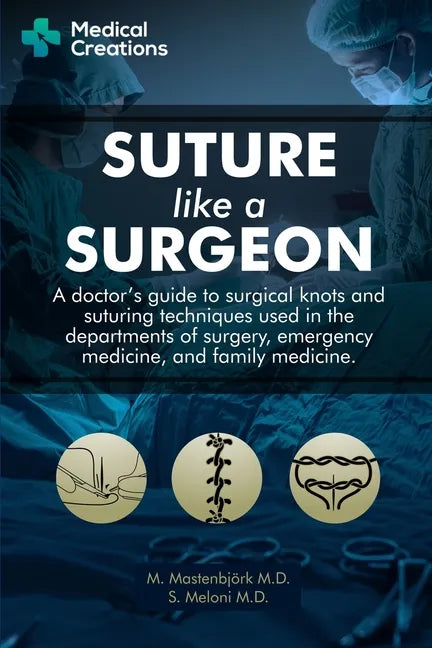 Suture like a Surgeon: A Doctor's Guide to Surgical Knots and Suturing Techniques used in the Departments of Surgery, Emergency Medicine, and - Paperback