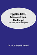 Egyptian Tales, Translated From The Papyri: First Series, Ivth To Xiith Dynasty - Paperback