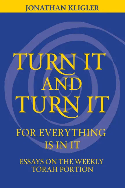 Turn It and Turn It for Everything Is in It: Essays on the Weekly Torah Portion - Paperback