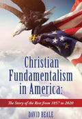 Christian Fundamentalism in America: The Story of the Rest from 1857 to 2020 - Hardcover