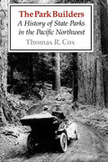 The Park Builders: A History of State Parks in the Pacific Northwest - Paperback