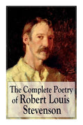 The Complete Poetry of Robert Louis Stevenson: A Child's Garden of Verses, Underwoods, Songs of Travel, Ballads and Other Poems - Paperback