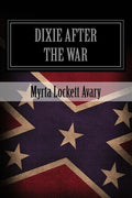 Dixie After The War: An Exposition Of Social Conditions Existing In The South, During The Twelve Years Succeeding The Fall Of Richmond - Paperback