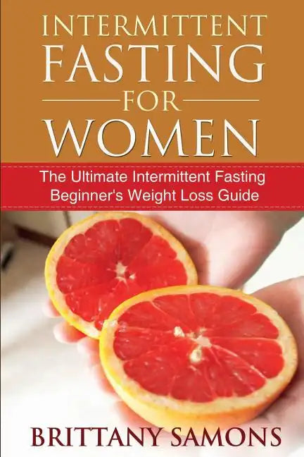 Intermittent Fasting for Women: The Ultimate Intermittent Fasting Beginner's Weight Loss Guide - Paperback