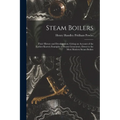 Steam Boilers: Their History and Development, Giving an Account of the Earliest Known Examples of Steam Generators, Down to the Most - Paperback