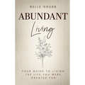 Abundant Living: Your Guide to Living the Life You Were Created For - Paperback