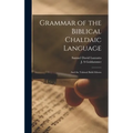 Grammar of the Biblical Chaldaic Language: and the Talmud Babli Idioms - Hardcover