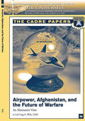 Airpower, Afghanistan, and the Future of Warfare: An Alternative View: A CADRE Paper - Paperback