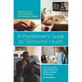 A Practitioner's Guide to Telemental Health: How to Conduct Legal, Ethical, and Evidence-Based Telepractice - Paperback