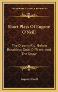 Short Plays of Eugene O'Neill: The Dreamy Kid; Before Breakfast; Gold; Diff'rent; And the Straw - Hardcover