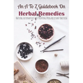 An A To Z Guidebook On Herbal Remedies: Natural Alternatives For Treating Drug-Resistant Bacteria: Herbal Antibiotics For Humans - Paperback