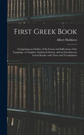 First Greek Book: Comprising an Outline of the Forms and Inflections of the Language, a Complete Analytical Syntax, and an Introductory - Hardcover