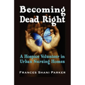Becoming Dead Right: A Hospice Volunteer in Urban Nursing Homes - Paperback