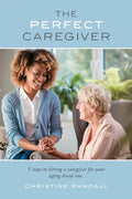 The Perfect Caregiver: 5 steps to hiring a caregiver for your aging loved one - Paperback