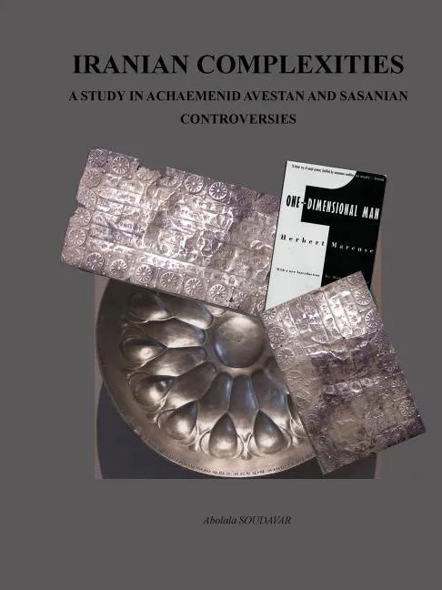 Iranian Complexities: A Study in Achaemenid, Avestan, and Sasanian Controversies - Paperback