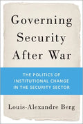 Governing Security After War: The Politics of Institutional Change in the Security Sector - Hardcover