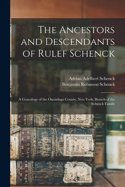 The Ancestors and Descendants of Rulef Schenck: a Genealogy of the Onondaga County, New York, Branch of the Schenck Family - Paperback