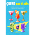 Queer Cocktails: 50 Cocktail Recipes Celebrating Gay Icons and Queer Culture - Hardcover