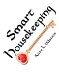 Smart Housekeeping: The No-Nonsense Guide to Decluttering, Organizing, and Cleaning Your Home, or Keys to Making Your Home Suit Yourself w - Paperback