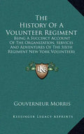 The History of a Volunteer Regiment: Being a Succinct Account of the Organization, Services and Adventures of the Sixth Regiment New York Volunteers I - Hardcover