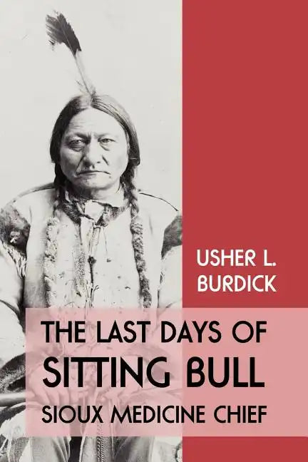 The Last Days of Sitting Bull: Sioux Medicine Chief - Paperback
