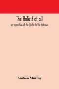 The holiest of all: an exposition of the Epistle to the Hebrews - Paperback