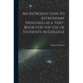 An Introduction to Astronomy Designed as a Text-book for the Use of Students in College - Paperback