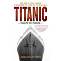 Titanic: Minute by Minute: One Ship's Final Hours, Thousands of Live in the Balance - Paperback