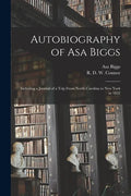 Autobiography of Asa Biggs: Including a Journal of a Trip From North Carolina to New York in 1832 - Paperback