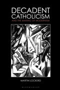 Decadent Catholicism and the Making of Modernism - Paperback