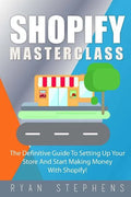 Shopify: Shopify MasterClass: The Definitive Guide To Setting Up Your Store And Start Making Money With Shopify - Paperback