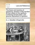 The Theory and Practice of Gardening: Wherein Is Fully Handled All That Relates to Fine Gardens, Containing Several Plans, and General Dispositions of - Paperback