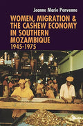Women, Migration & the Cashew Economy in Southern Mozambique: 1945-1975 - Hardcover