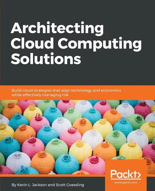 Architecting Cloud Computing Solutions: Build cloud strategies that align technology and economics while effectively managing risk - Paperback