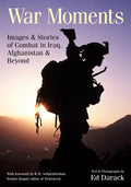 War Moments: Images & Stories of Combat in Iraq, Afghanistan, and Beyond - Paperback
