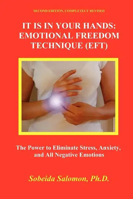 It Is in Your Hands. Emotional Freedom Technique (Eft): the Power to Eliminate Stress, Anxiety, and All Negative Emotions - Paperback