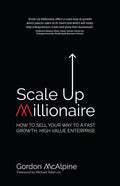 Scale Up Millionaire: How to Sell Your Way to a Fast Growth, High Value Enterprise - Paperback